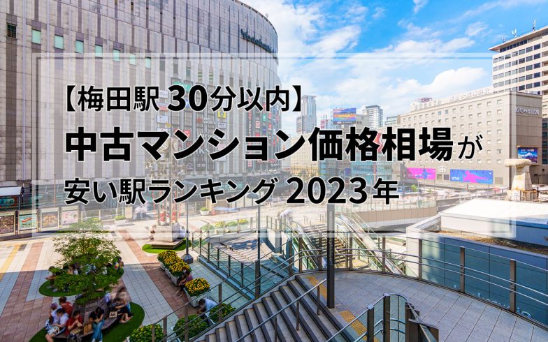 【梅田駅30分以内】中古マンション価格相場が安い駅ランキング2023年。TOP3に2000万円以下で乗り換え0回の駅も！